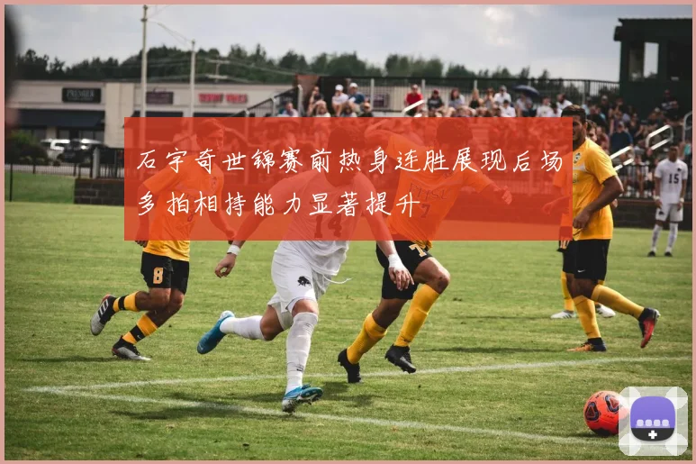 石宇奇世锦赛前热身连胜展现后场多拍相持能力显著提升